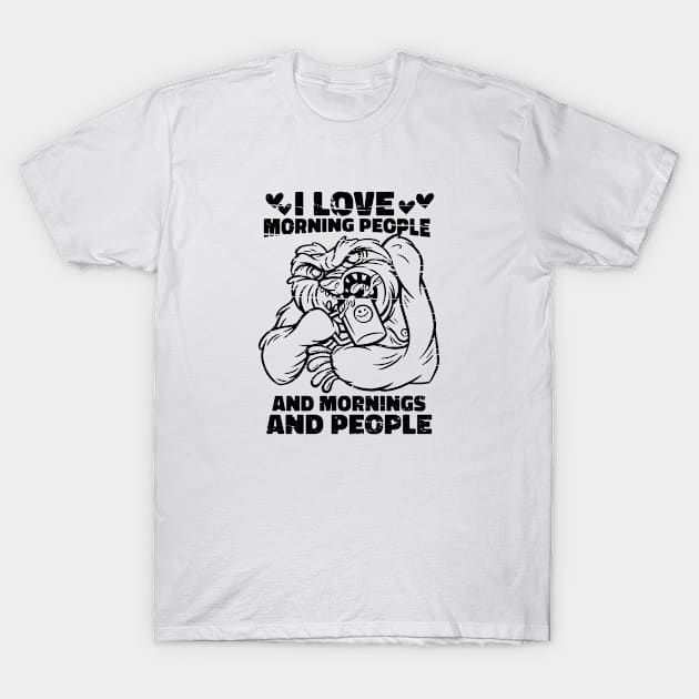 I Love Morning People And Mornings And People T-Shirt by Sunil Belidon